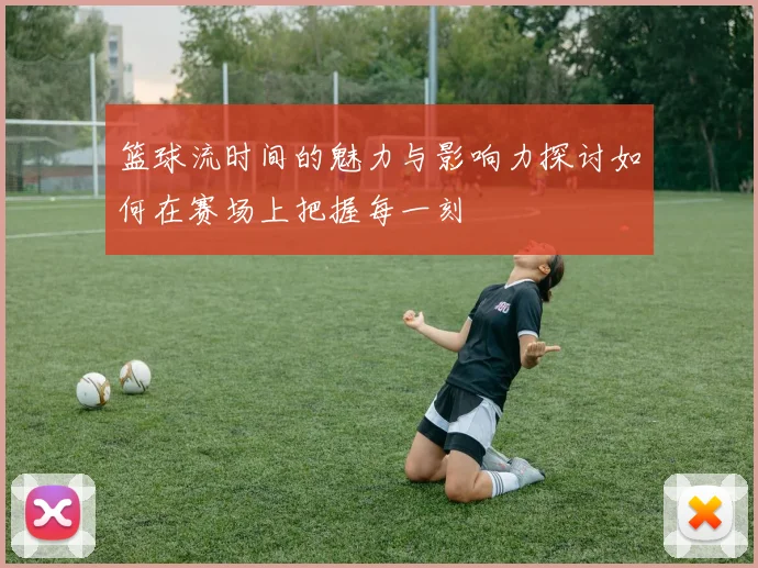 篮球流时间的魅力与影响力探讨如何在赛场上把握每一刻